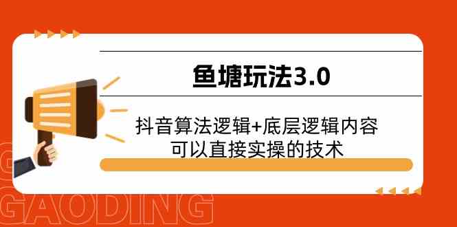 鱼塘玩法3.0：抖音算法逻辑+底层逻辑内容，可以直接实操的技术-富爸爸项目圈