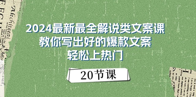 2024最新最全解说类文案课：教你写出好的爆款文案，轻松上热门（20节）-富爸爸项目圈