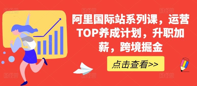 阿里国际站系列课，运营TOP养成计划，升职加薪，跨境掘金-富爸爸项目圈