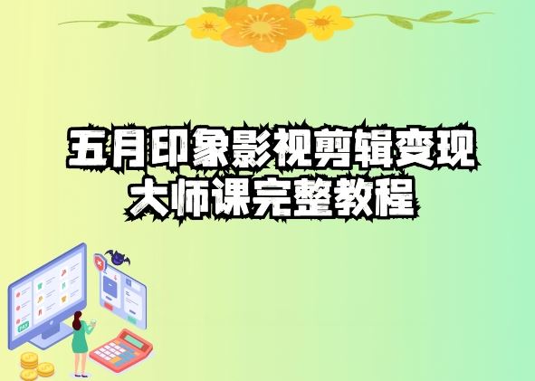 五自印象影视剪辑变现大师课完整教程-富爸爸项目圈