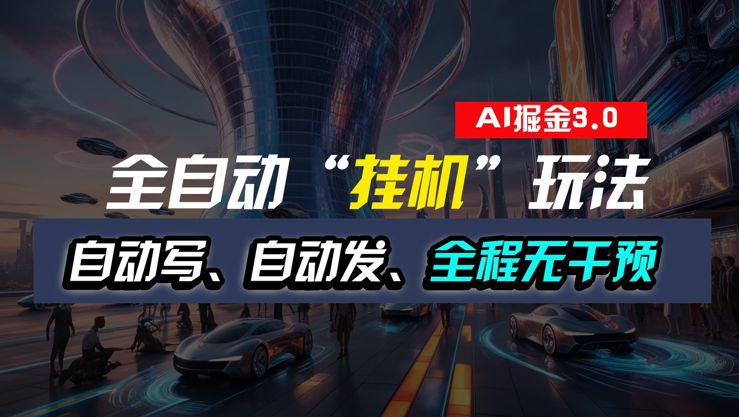 全自动掘金“挂机”玩法，自动写作自动发布，全程无干预，完全免费，超简单-富爸爸项目圈