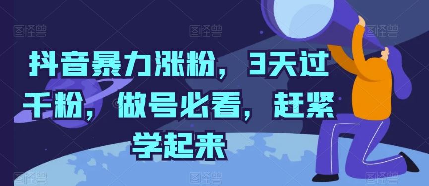 抖音暴力涨粉，3天过千粉，做号必看，赶紧学起来【揭秘】-富爸爸项目圈