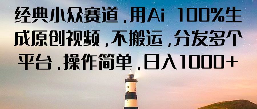 经典小众赛道，用Ai 100%生成原创视频，不搬运，分发多个平台，操作简单，日入1000+-富爸爸项目圈