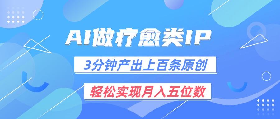 用AI做疗愈IP，3分钟可产出上百条原创，轻松实现月入五位数-富爸爸项目圈