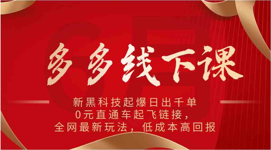 多多线下课：新黑科技起爆日出千单，0元直通车起飞链接，全网最新玩法，低成本高回报-富爸爸项目圈