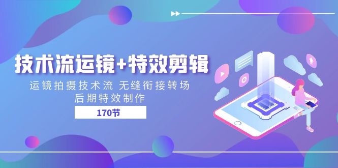 技术流运镜+特效剪辑 运镜拍摄技术流 无缝衔接转场 后期特效制作（170节）-富爸爸项目圈