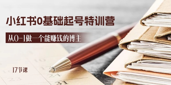 2024小红书0基础起号特训营，从0-1做一个能赚钱的博主（17节课）-富爸爸项目圈