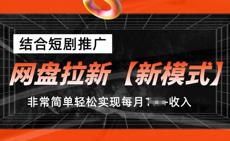 网盘拉新【新模式】，结合短剧推广，听话照做，非常简单轻松实现每月1w+收入【揭秘】-富爸爸项目圈