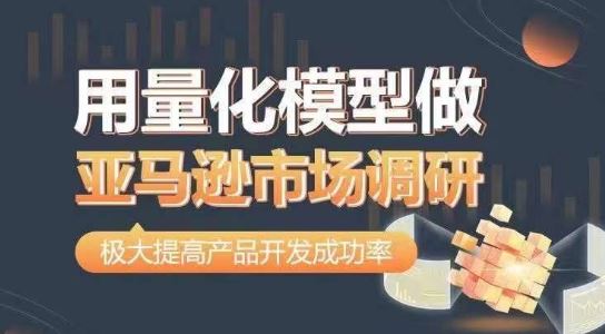 用量化模型做亚马逊市场调研，从数据出发，更高效更准确做判断，极大提高产品开发成功率-富爸爸项目圈
