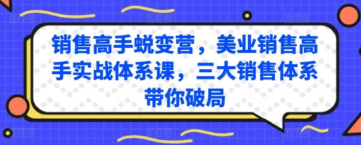 销售高手蜕变营，美业销售高手实战体系课，三大销售体系带你破局-富爸爸项目圈