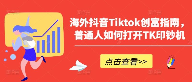 海外抖音Tiktok创富指南，普通人如何打开TK印钞机-富爸爸项目圈