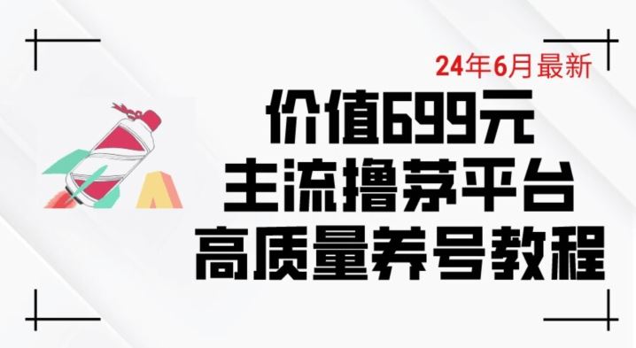 6月最新价值699的主流撸茅台平台精品养号下车攻略【揭秘】-富爸爸项目圈