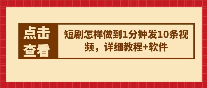 短剧怎样做到1分钟发10条视频，详细教程+软件-富爸爸项目圈