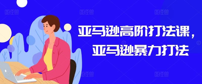 亚马逊高阶打法课，亚马逊暴力打法-富爸爸项目圈