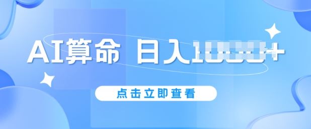 AI算命6月新玩法，日赚1k，不封号，5分钟一条作品，简单好上手【揭秘】-富爸爸项目圈