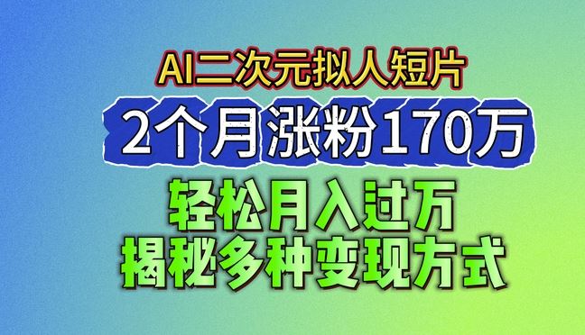 2024最新蓝海AI生成二次元拟人短片，2个月涨粉170万，揭秘多种变现方式【揭秘】-富爸爸项目圈