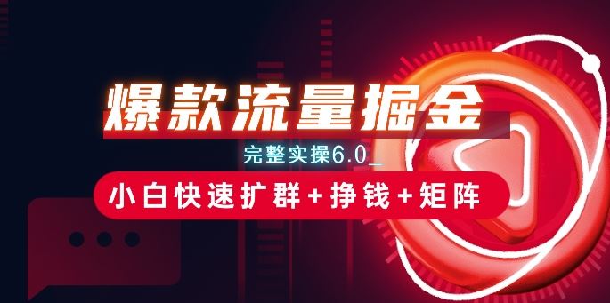 爆款流量掘金_完整实操6.0_小白快速扩群+挣钱+矩阵思路【揭秘】-富爸爸项目圈