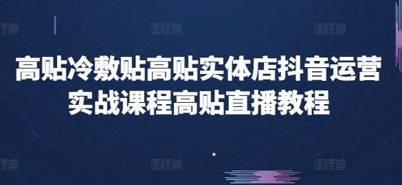 高贴冷敷贴高贴实体店抖音运营实战课程高贴直播教程-富爸爸项目圈