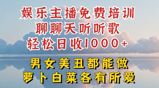 娱乐主播免费培训聊聊天听听歌轻松日收1K+，男女美丑都能做萝卜白菜各有所爱【揭秘】-富爸爸项目圈