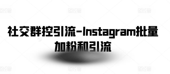 社交群控引流-Instagram批量加粉和引流-富爸爸项目圈