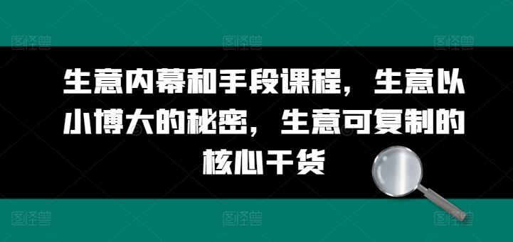 生意内幕和手段课程，生意以小博大的秘密，生意可复制的核心干货-富爸爸项目圈