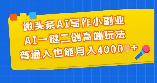 微头条AI写作小副业，AI一键二创高端玩法 普通人也能月入4000+【揭秘】-富爸爸项目圈