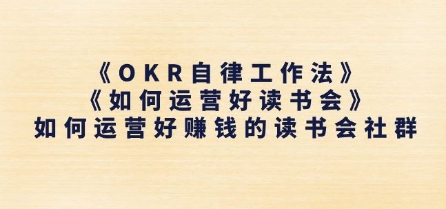 《OKR自律工作法》+《如何运营好读书会》如何运营好赚钱的读书会社群-富爸爸项目圈