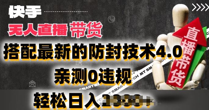 2024年快手无人直播卖货，搭配最新的防封技术4.0.亲测0违规，轻松日入2k【揭秘】-富爸爸项目圈