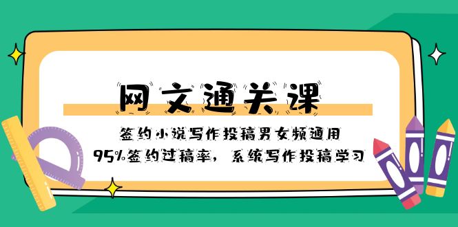 （8208期）网文-通关课-签约小说写作投稿男女频通用，95%签约过稿率，系统写作投稿…-富爸爸项目圈