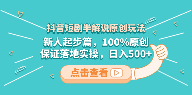 （8317期）抖音短剧半解说原创玩法，新人起步篇，100%原创，保证落地实操，日入500+-富爸爸项目圈