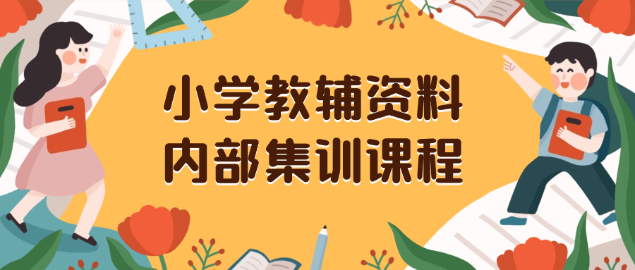（8310期）小学教辅资料，内部集训保姆级教程。私域一单收益29-129（教程+资料）-富爸爸项目圈