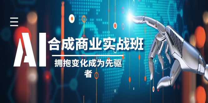（8332期）AI-合成商业实操班，拥抱变化成为先驱者（19节课）-富爸爸项目圈