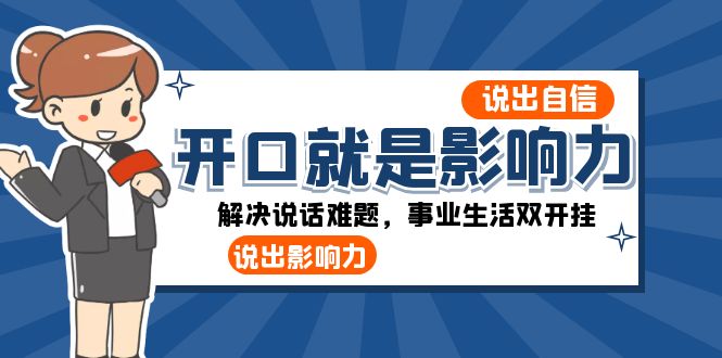 （8368期）开口-就是影响力：说出-自信，说出-影响力！解决说话难题，事业生活双开挂-富爸爸项目圈