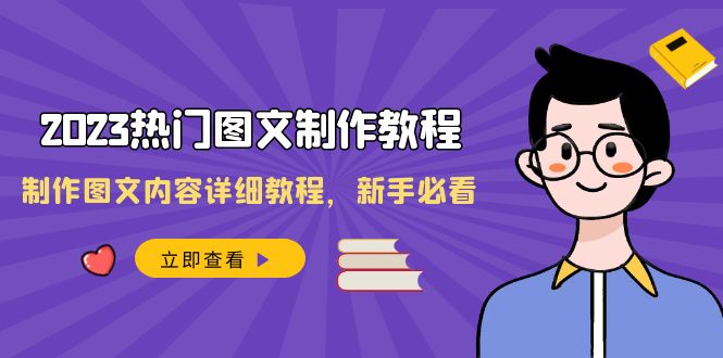 （8357期）2023热门图文-制作教程，制作图文内容详细教程，新手必看（30节课）-富爸爸项目圈