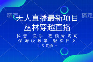 （8420期）最新最火无人直播项目，丛林穿越，所有平台都可播 保姆级教学小白轻松1600+-富爸爸项目圈