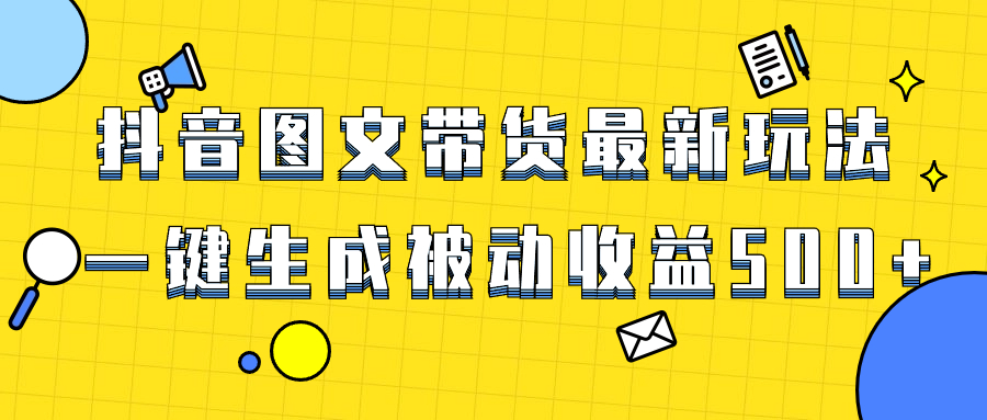 （8407期）爆火抖音图文带货项目，最新玩法一键生成，单日轻松被动收益500+-富爸爸项目圈