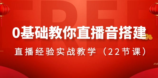 （8390期）0基础教你直播音搭建系列课程，​直播经验实战教学（22节课）-富爸爸项目圈