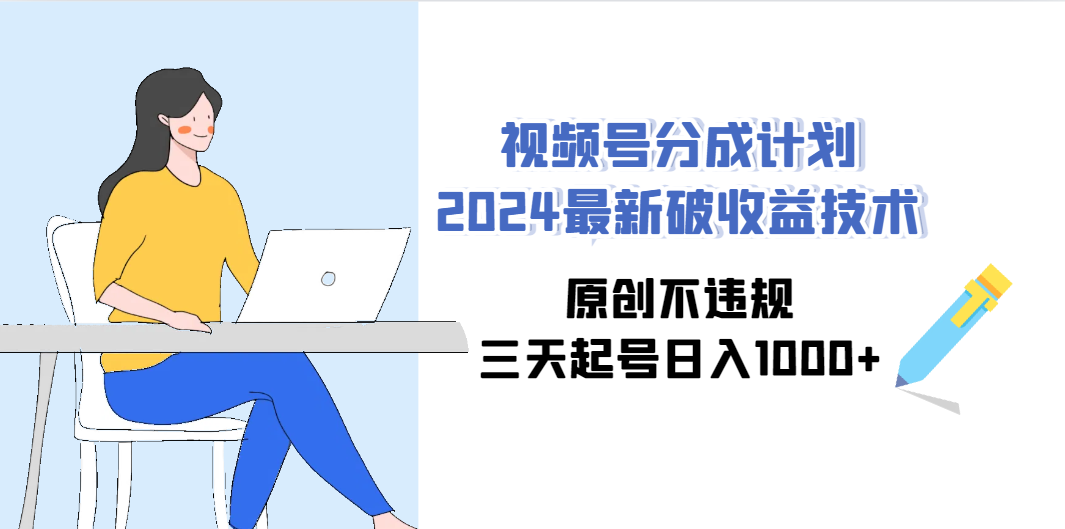 （9289期）视频号分成计划2024最新破收益技术，原创不违规，三天起号日入1000+-富爸爸项目圈