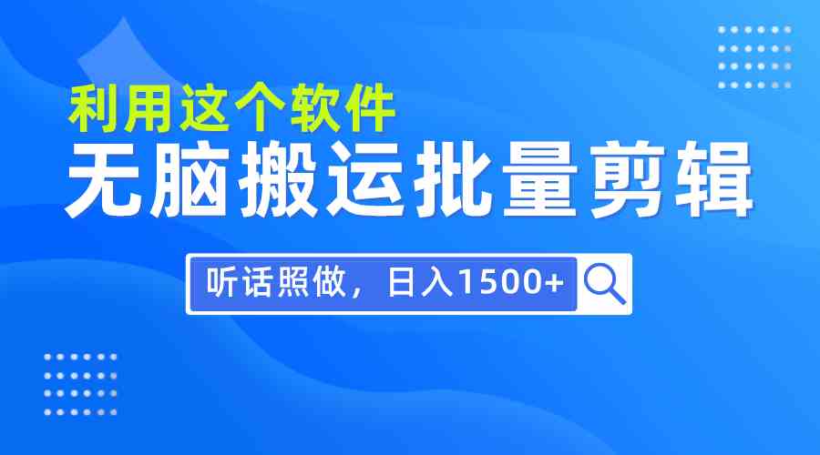 （9614期）每天30分钟，0基础用软件无脑搬运批量剪辑，只需听话照做日入1500+-富爸爸项目圈