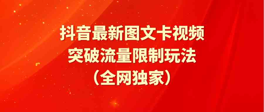 （9650期）抖音最新图文卡视频 突破流量限制玩法-富爸爸项目圈