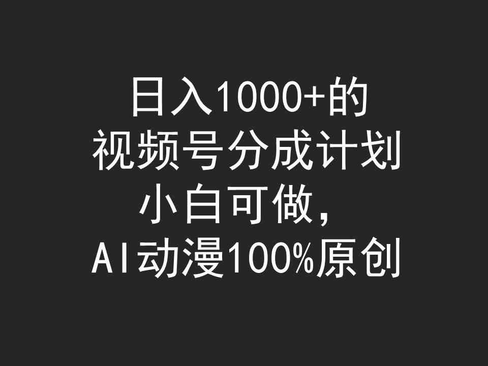 （9653期）日入1000+的视频号分成计划，小白可做，AI动漫100%原创-富爸爸项目圈
