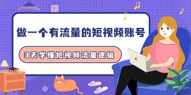 （9686期）做一个 有流量的短视频账号，3天学懂短视频流量逻辑（10节课）-富爸爸项目圈