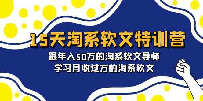 （9756期）15天-淘系软文特训营：跟年入50万的淘系软文导师，学习月收过万的淘系软文-富爸爸项目圈