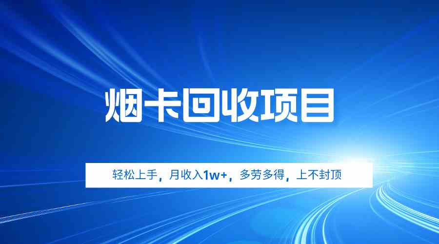 （9751期）烟卡回收项目，轻松上手，月收入1w+,多劳多得，上不封顶-富爸爸项目圈