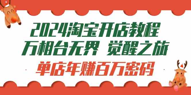 （9799期）2024淘宝开店教程-万相台无界 觉醒-之旅：单店年赚百万密码（99节视频课）-富爸爸项目圈