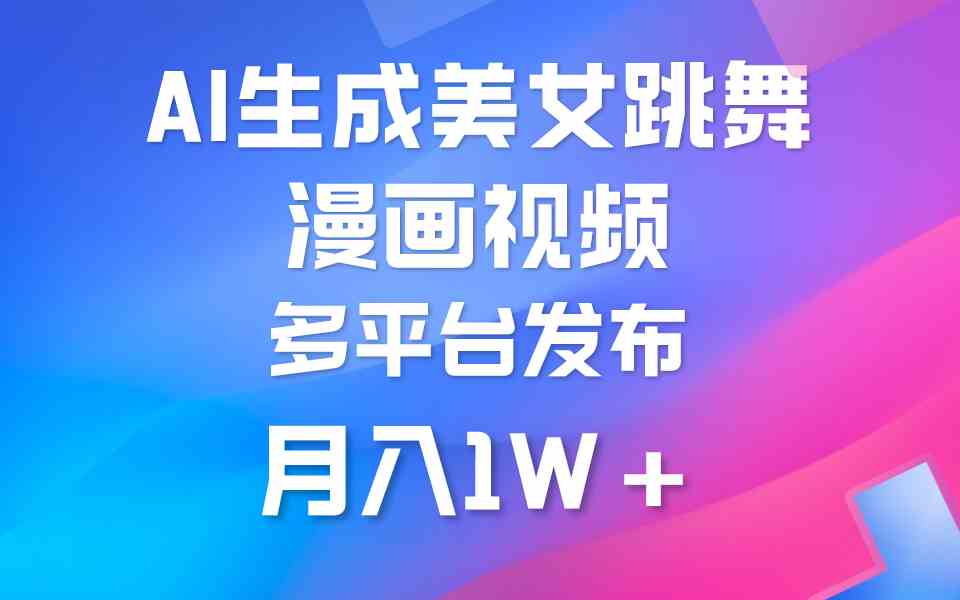 （9789期）利用AI把美女跳舞视频制作漫画，纯原创，不违规。月入1W+-富爸爸项目圈