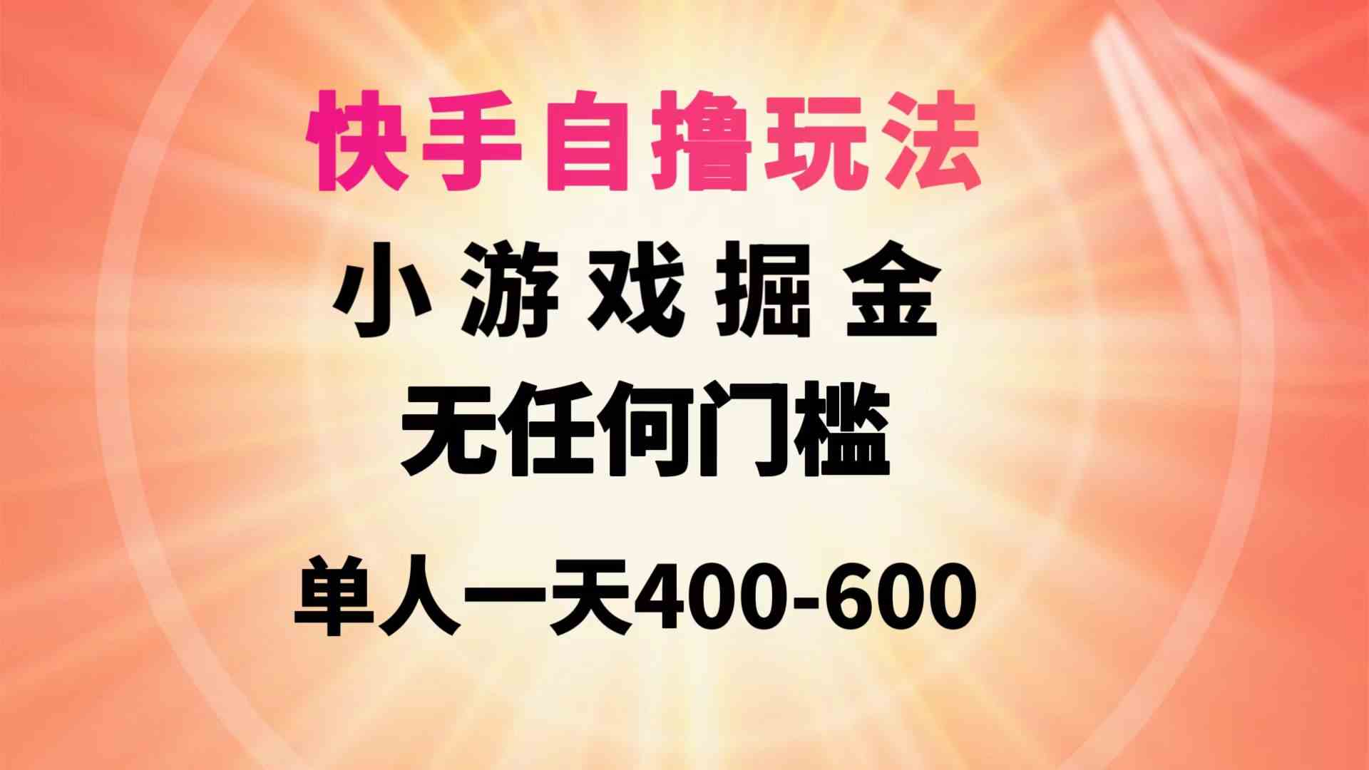 （9712期）快手自撸玩法小游戏掘金无任何门槛单人一天400-600-富爸爸项目圈