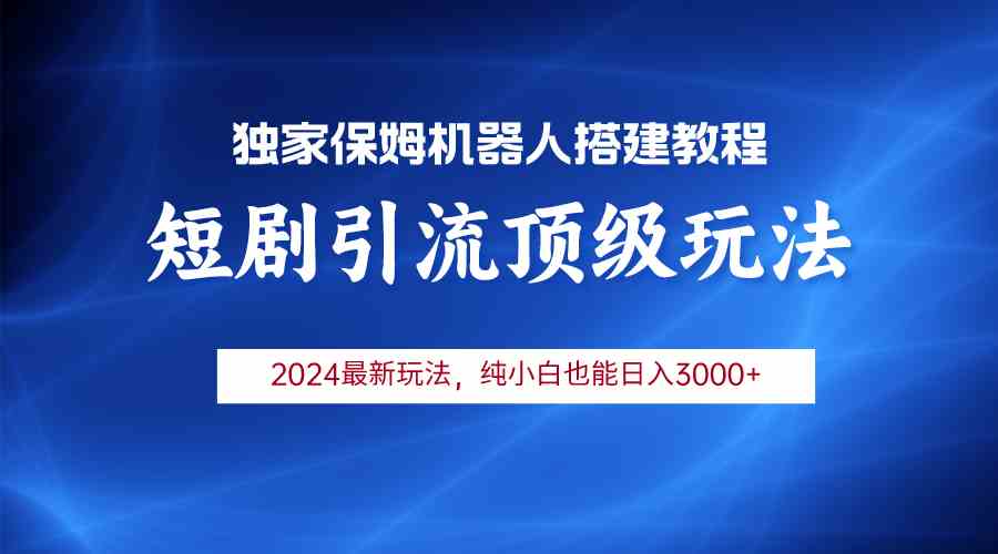 （9780期）2024短剧引流机器人玩法，小白月入3000+-富爸爸项目圈