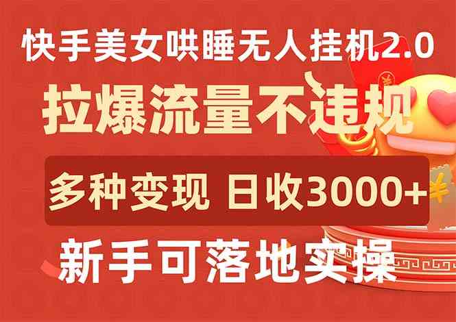 （9767期）快手美女哄睡无人挂机2.0，拉爆流量不违规，多种变现途径，日收3000+，…-富爸爸项目圈