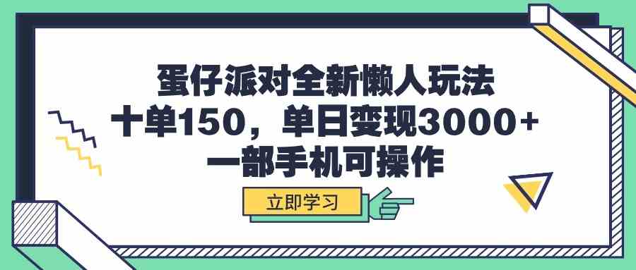 （9766期）蛋仔派对全新懒人玩法，十单150，单日变现3000+，一部手机可操作-富爸爸项目圈